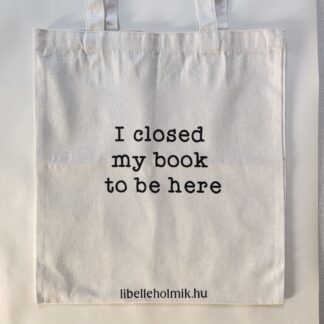 "I closed my book to be here" vászon szatyor